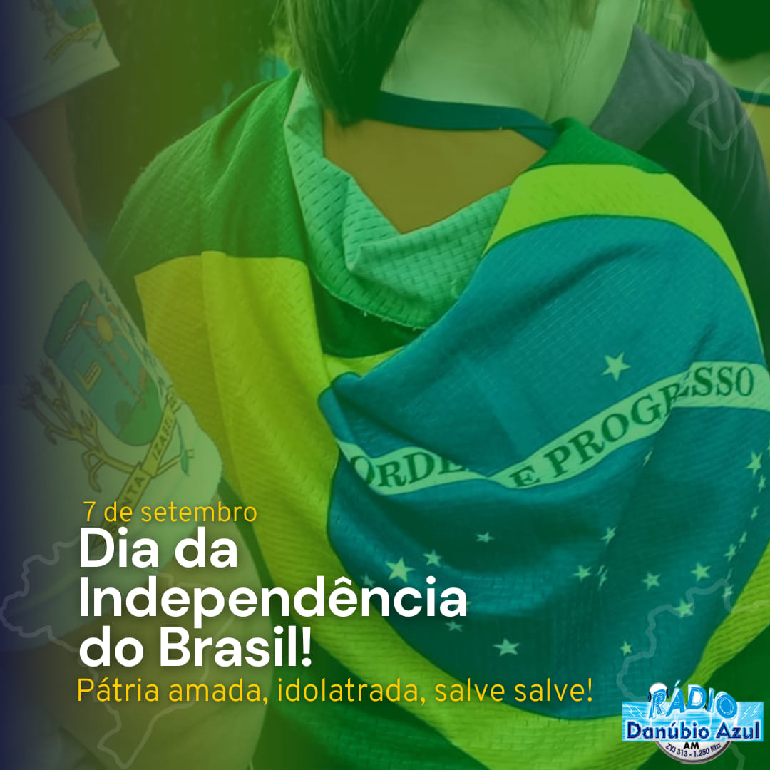 7 De Setembro Dia Da Independência Do Brasil Rádio Danúbio Azul 7791
